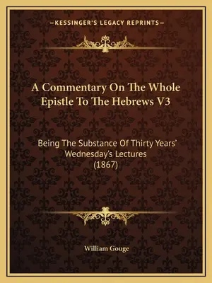 Ein Kommentar zum gesamten Hebräerbrief V3: Der Inhalt von dreißig Jahren Mittwochsvorlesungen (1867) - A Commentary On The Whole Epistle To The Hebrews V3: Being The Substance Of Thirty Years' Wednesday's Lectures (1867)