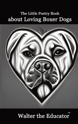 Das kleine Gedichtbuch über liebevolle Boxerhunde - The Little Poetry Book about Loving Boxer Dogs