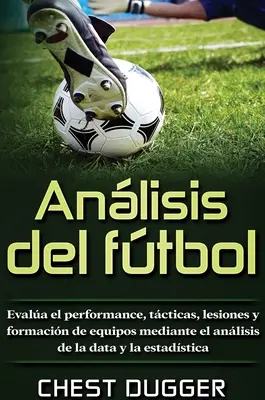 Anlisis del ftbol: Bewerten Sie Leistung, Taktik, Verletzungen und Form der Mannschaft anhand von Daten und Statistiken - Anlisis del ftbol: Evala el performance, tcticas, lesiones y formacin de equipos mediante el anlisis de la data y la estadstica