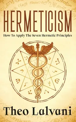 Hermetik: Wie man die sieben hermetischen Prinzipien anwendet - Hermeticism: How to Apply the Seven Hermetic Principles