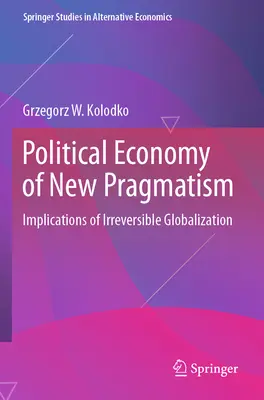Politische Ökonomie des Neuen Pragmatismus: Implikationen einer unumkehrbaren Globalisierung - Political Economy of New Pragmatism: Implications of Irreversible Globalization