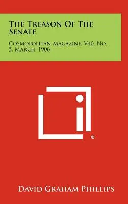 Der Verrat des Senats: Cosmopolitan Magazine, V40, Nr. 5, März, 1906 - The Treason Of The Senate: Cosmopolitan Magazine, V40, No. 5, March, 1906