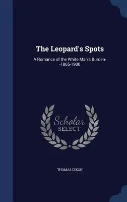 Die Flecken des Leoparden: Ein Roman über die Bürde des weißen Mannes - 1865-1900 - The Leopard's Spots: A Romance of the White Man's Burden--1865-1900