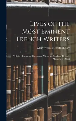 Lebensläufe der bedeutendsten französischen Schriftsteller: Voltaire, Rousseau, Condorcet, Mirabeau, Madame Roland, Madame De Stael - Lives of the Most Eminent French Writers: Voltaire, Rousseau, Condorcet, Mirabeau, Madame Roland, Madame De Stael