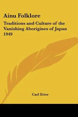 Ainu-Folklore: Traditionen und Kultur der verschwundenen Ureinwohner Japans 1949 - Ainu Folklore: Traditions and Culture of the Vanishing Aborigines of Japan 1949