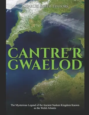 Cantre'r Gwaelod: Die geheimnisvolle Legende vom alten versunkenen Königreich, das als walisisches Atlantis bekannt ist - Cantre'r Gwaelod: The Mysterious Legend of the Ancient Sunken Kingdom Known as the Welsh Atlantis