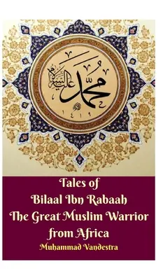 Die Geschichten von Bilaal Ibn Rabaah, dem großen muslimischen Krieger aus Afrika Gebundene Ausgabe - Tales of Bilaal Ibn Rabaah the Great Muslim Warrior from Africa Hardcover Edition