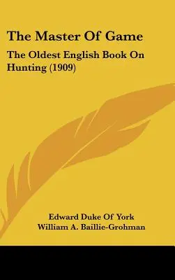 Der Meister des Wildes: Das älteste englische Buch über die Jagd (1909) - The Master Of Game: The Oldest English Book On Hunting (1909)