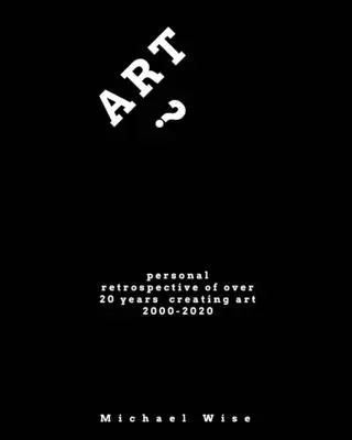 Kunst? Persönliche Retrospektive von über 20 Jahren Kunstschaffen - Art?: Personal Retrospective of Over 20 Years Creating Art