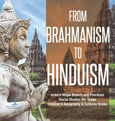 Vom Brahmanismus zum Hinduismus Indiens wichtigste Glaubensrichtungen und Praktiken Sozialkunde 6. Klasse Kinderbücher über Geografie und Kulturen - From Brahmanism to Hinduism India's Major Beliefs and Practices Social Studies 6th Grade Children's Geography & Cultures Books