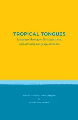 Tropische Zungen: Sprachideologien, Bedrohung und Minderheitensprachen in Belize - Tropical Tongues: Language Ideologies, Endangerment, and Minority Languages in Belize