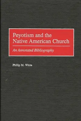 Peyotismus und die Kirche der amerikanischen Ureinwohner: Eine kommentierte Bibliographie - Peyotism and the Native American Church: An Annotated Bibliography