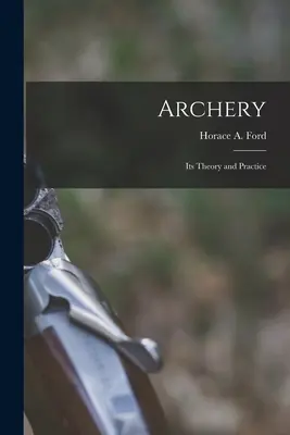 Bogenschießen: Theorie und Praxis - Archery: Its Theory and Practice