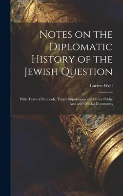 Anmerkungen zur diplomatischen Geschichte der Judenfrage; mit Texten von Protokollen, Vertragsbestimmungen und anderen öffentlichen Akten und offiziellen Dokumenten - Notes on the Diplomatic History of the Jewish Question; With Texts of Protocols, Treaty Stipulations and Other Public Acts and Official Documents