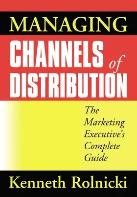 Verwaltung von Vertriebskanälen: Der vollständige Leitfaden für Marketingverantwortliche - Managing Channels of Distribution: The Marketing Executive's Complete Guide