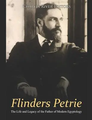 Flinders Petrie: Das Leben und Vermächtnis des Vaters der modernen Ägyptologie - Flinders Petrie: The Life and Legacy of the Father of Modern Egyptology