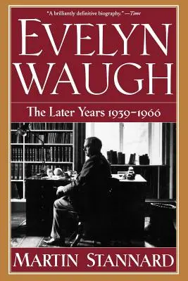 Evelyn Waugh: Die späteren Jahre 1939-1966 - Evelyn Waugh: The Later Years 1939-1966