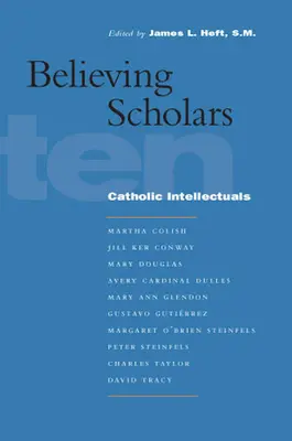 Gläubige Gelehrte: Zehn katholische Intellektuelle - Believing Scholars: Ten Catholic Intellectuals