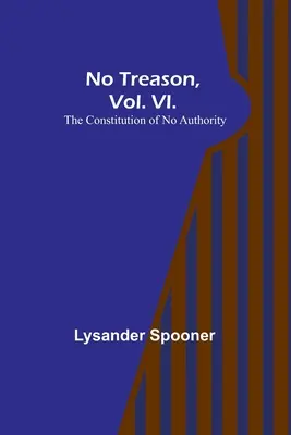 Kein Verrat, Bd. VI: Die Verfassung ohne Autorität - No Treason, Vol. VI.: The Constitution of No Authority