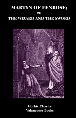 Martyn von Fenrose; oder der Zauberer und das Schwert - Martyn of Fenrose; Or, the Wizard and the Sword