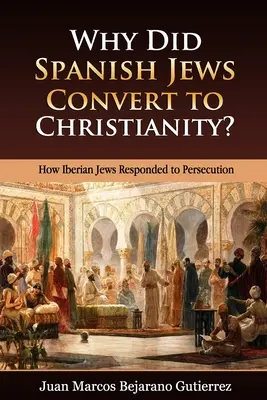 Warum konvertierten die spanischen Juden zum Christentum? Wie die iberischen Juden auf die Verfolgung reagierten - Why Did Spanish Jews Convert to Christianity?: How Iberian Jews Responded to Persecution