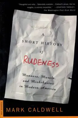 Eine kurze Geschichte der Unhöflichkeit: Manieren, Moral und schlechtes Benehmen im modernen Amerika - A Short History of Rudeness: Manners, Morals, and Misbehavior in Modern America