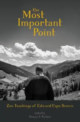 Der wichtigste Punkt: Die Zen-Lehren von Edward Espe Brown - The Most Important Point: Zen Teachings of Edward Espe Brown