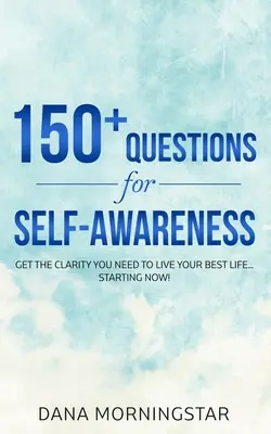 150+ Fragen zur Selbsterkenntnis: Verschaffen Sie sich die Klarheit, die Sie brauchen, um Ihr bestes Leben zu leben ... ab jetzt! - 150+ Questions for Self-Awareness: Get the Clarity You Need to Live Your Best Life...Starting Now!