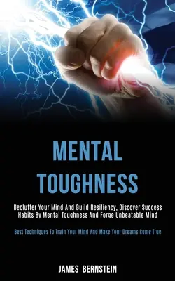 Mental Toughness: Entrümpeln Sie Ihren Geist und bauen Sie Resilienz auf, entdecken Sie Erfolgsgewohnheiten durch mentale Stärke und schmieden Sie einen unschlagbaren Geist (Best - Mental Toughness: Declutter Your Mind and Build Resiliency, Discover Success Habits by Mental Toughness and Forge Unbeatable Mind (Best