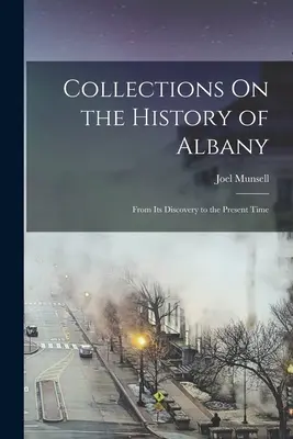 Sammlungen über die Geschichte von Albany: Von seiner Entdeckung bis zur Gegenwart - Collections On the History of Albany: From Its Discovery to the Present Time