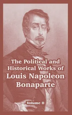 Die politischen und historischen Werke von Louis Napoleon Bonaparte: Band II - The Political and Historical Works of Louis Napoleon Bonaparte: Volume II