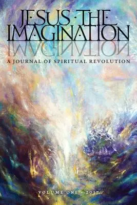 Jesus the Imagination: Eine Zeitschrift für spirituelle Revolution (Band eins 2017) - Jesus the Imagination: A Journal of Spiritual Revolution (Volume One 2017)