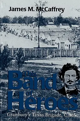 Diese Bande von Helden: Granburys Texas-Brigade, C.S.A. - This Band of Heroes: Granbury's Texas Brigade, C.S.A.