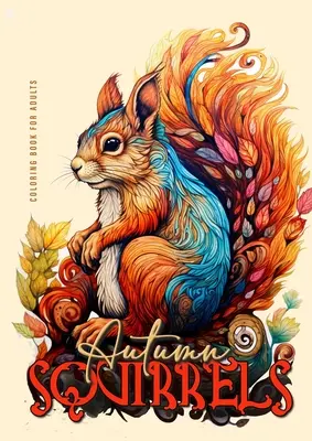 Herbst Squirells Malbuch für Erwachsene: Graustufen Squirell Malbuch für Erwachsene Herbsttiere Malbuch für Erwachsene Graustufen + Zentangle - Autumn Squirells Coloring Book for Adults: Grayscale Squirell Coloring Book for Adults Autumn Animals Coloring Book for Adults Grayscale + Zentangle
