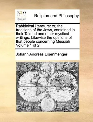 Rabbinische Literatur: Or, the Traditions of the Jews, Contained in Their Talmud and Other Mystical Writings. Likewise the Opinions of That P - Rabbinical Literature: Or, the Traditions of the Jews, Contained in Their Talmud and Other Mystical Writings. Likewise the Opinions of That P