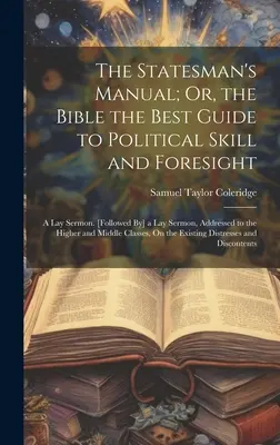 The Statesman's Manual; Or, the Bible the Best Guide to Political Skill and Foresight: Eine Laienpredigt. [Gefolgt von] einer Laienpredigt, adressiert an die High - The Statesman's Manual; Or, the Bible the Best Guide to Political Skill and Foresight: A Lay Sermon. [Followed By] a Lay Sermon, Addressed to the High