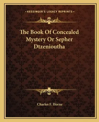 Das Buch des verborgenen Geheimnisses oder Sepher Dtzenioutha - The Book Of Concealed Mystery Or Sepher Dtzenioutha