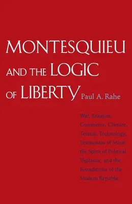 Montesquieu und die Logik der Freiheit: Krieg, Religion, Handel, Klima, Terrain, Technik, Unruhe des Geistes, der Geist der politischen Wachsamkeit, und - Montesquieu and the Logic of Liberty: War, Religion, Commerce, Climate, Terrain, Technology, Uneasiness of Mind, the Spirit of Political Vigilance, an