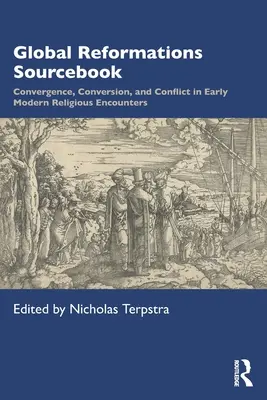 Globales Quellenbuch zu Reformen: Konvergenz, Bekehrung und Konflikt in den religiösen Begegnungen der frühen Neuzeit - Global Reformations Sourcebook: Convergence, Conversion, and Conflict in Early Modern Religious Encounters