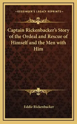 Kapitän Rickenbachers Geschichte über die Tortur und die Rettung seiner selbst und der Männer, die ihn begleiteten - Captain Rickenbacker's Story of the Ordeal and Rescue of Himself and the Men with Him