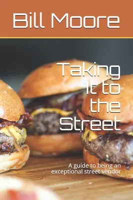 Auf die Straße gehen: Ein Leitfaden für einen außergewöhnlichen Straßenverkäufer - Taking It to the Street: A guide to being an exceptional street food vendor