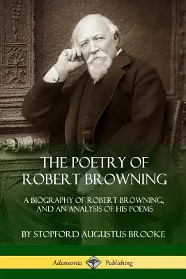 Die Poesie von Robert Browning: Eine Biographie von Robert Browning und eine Analyse seiner Gedichte - The Poetry of Robert Browning: A Biography of Robert Browning, and an Analysis of his Poems