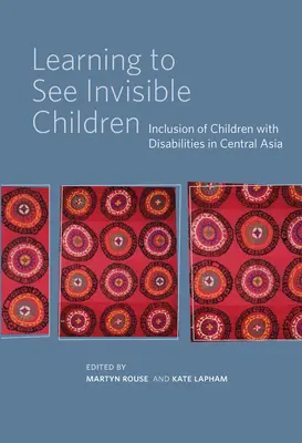 Lernen, unsichtbare Kinder zu sehen: Inklusion von Kindern mit Behinderungen in Zentralasien - Learning to See Invisible Children: Inclusion of Children with Disabilities in Central Asia