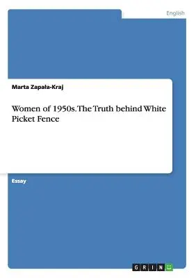 Frauen der 1950er Jahre. Die Wahrheit hinter dem weißen Lattenzaun - Women of 1950s. The Truth behind White Picket Fence