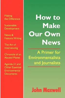 Wie wir unsere eigenen Nachrichten machen: Eine Fibel für Umweltschützer und Journalisten - How to Make Our Own News: A Primer for Environmentalists and Journalists