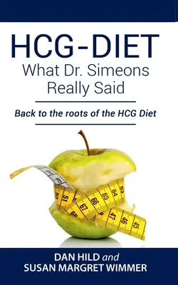 HCG-DIET; Was Dr. Simeons wirklich gesagt hat: Zurück zu den Wurzeln der HCG-Diät - HCG-DIET; What Dr. Simeons Really Said: Back to the roots of HCG Diet