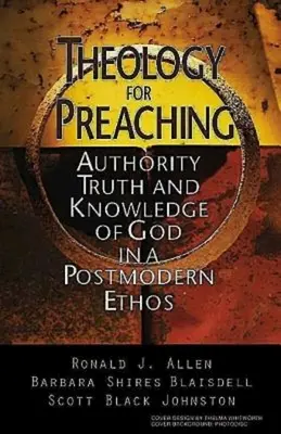 Theologie für die Predigt: Autorität, Wahrheit und Gotteserkenntnis in einem postmodernen Ethos - Theology for Preaching: Authority, Truth, and Knowledge of God in a Postmodern Ethos