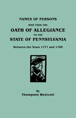 Namen der Personen, die zwischen 1777 und 1789 den Treueeid auf den Staat Pennsylvania geleistet haben - Names of Persons Who Took the Oath of Allegiance to the State of Pennsylvania Between the Years 1777 and 1789