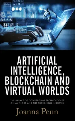 Künstliche Intelligenz, Blockchain und virtuelle Welten: Die Auswirkungen der konvergierenden Technologien auf Autoren und das Verlagswesen - Artificial Intelligence, Blockchain, and Virtual Worlds: The Impact of Converging Technologies On Authors and the Publishing