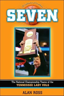 Sieben: Die nationalen Meisterschaftsteams der Tennessee Lady Vols - Seven: The National Championship Teams of the Tennessee Lady Vols